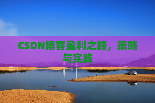 CSDN博客盈利之路，策略与实践